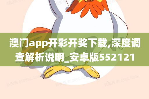 澳门app开彩开奖下载,深度调查解析说明_安卓版552121