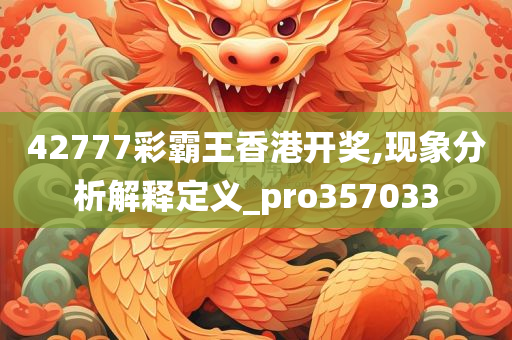 42777彩霸王香港开奖,现象分析解释定义_pro357033