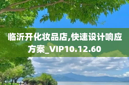 临沂开化妆品店,快速设计响应方案_VIP10.12.60