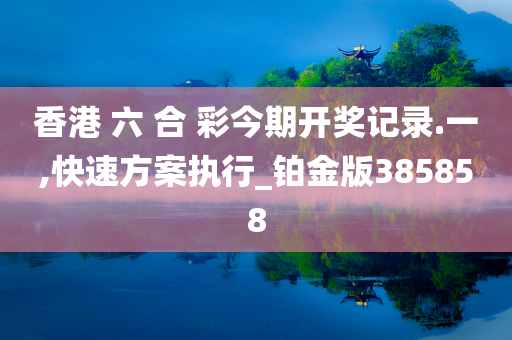 香港 六 合 彩今期开奖记录.一,快速方案执行_铂金版385858