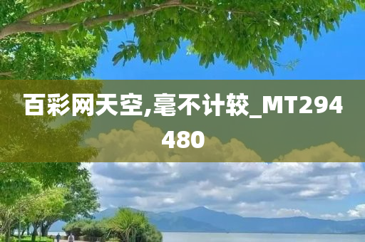 百彩网天空,毫不计较_MT294480