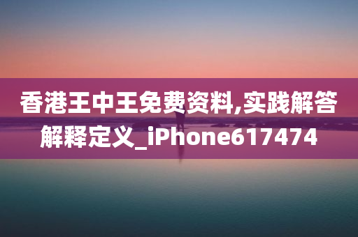 香港王中王免费资料,实践解答解释定义_iPhone617474