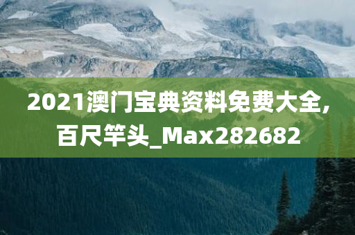 2021澳门宝典资料免费大全,百尺竿头_Max282682