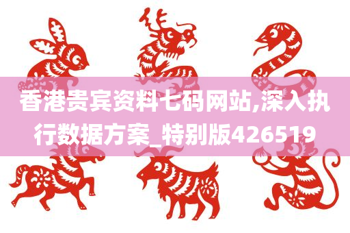 香港贵宾资料七码网站,深入执行数据方案_特别版426519