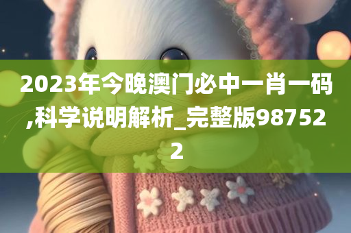 2023年今晚澳门必中一肖一码,科学说明解析_完整版987522