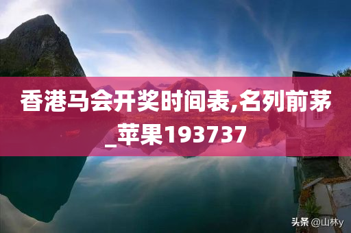 香港马会开奖时间表,名列前茅_苹果193737