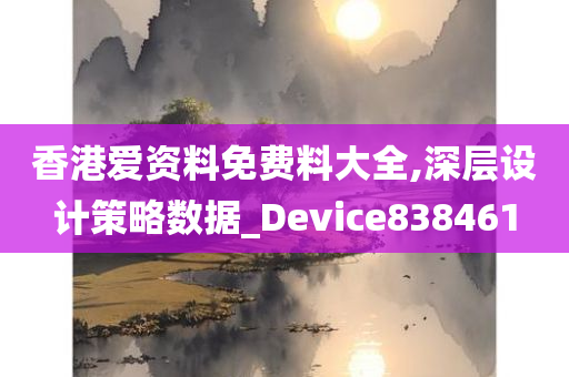 香港爱资料免费料大全,深层设计策略数据_Device838461