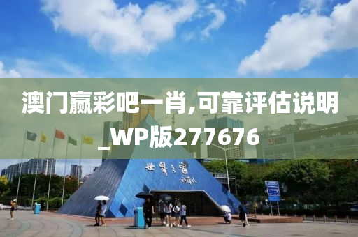 澳门赢彩吧一肖,可靠评估说明_WP版277676