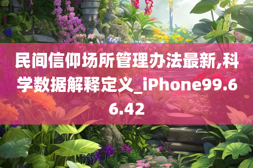 民间信仰场所管理办法最新,科学数据解释定义_iPhone99.66.42