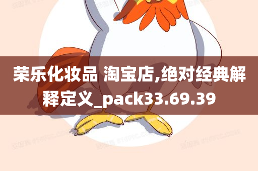 荣乐化妆品 淘宝店,绝对经典解释定义_pack33.69.39