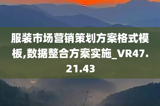 服装市场营销策划方案格式模板,数据整合方案实施_VR47.21.43