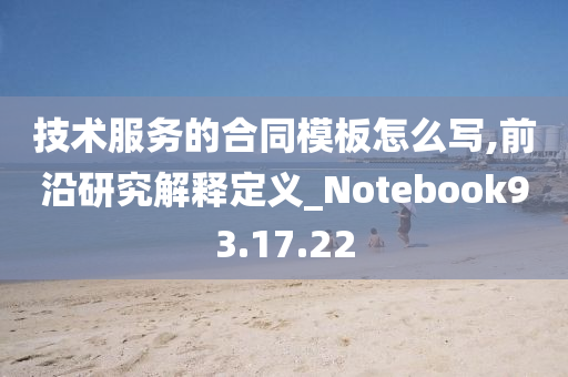 技术服务的合同模板怎么写,前沿研究解释定义_Notebook93.17.22