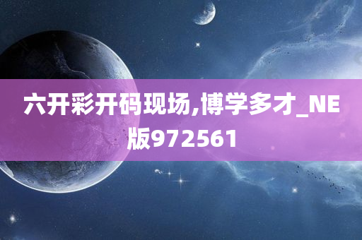 六开彩开码现场,博学多才_NE版972561