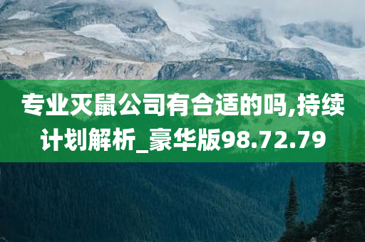 专业灭鼠公司有合适的吗,持续计划解析_豪华版98.72.79