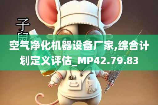 空气净化机器设备厂家,综合计划定义评估_MP42.79.83