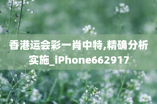 香港运会彩一肖中特,精确分析实施_iPhone662917