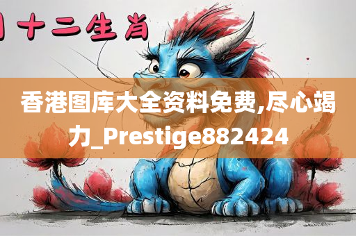 香港图库大全资料免费,尽心竭力_Prestige882424