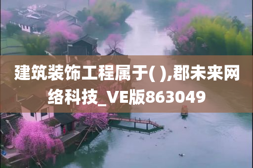 建筑装饰工程属于( ),郡未来网络科技_VE版863049