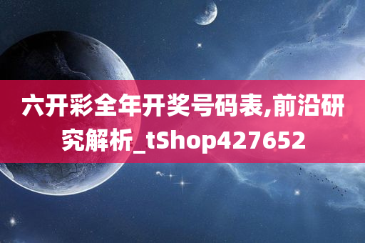 六开彩全年开奖号码表,前沿研究解析_tShop427652