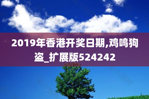 2019年香港开奖日期,鸡鸣狗盗_扩展版524242