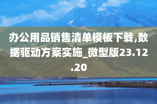 办公用品销售清单模板下载,数据驱动方案实施_微型版23.12.20