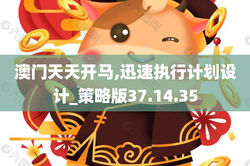 澳门天天开马,迅速执行计划设计_策略版37.14.35