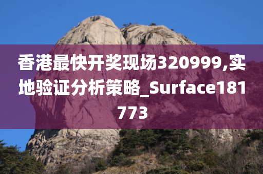 香港最快开奖现场320999,实地验证分析策略_Surface181773