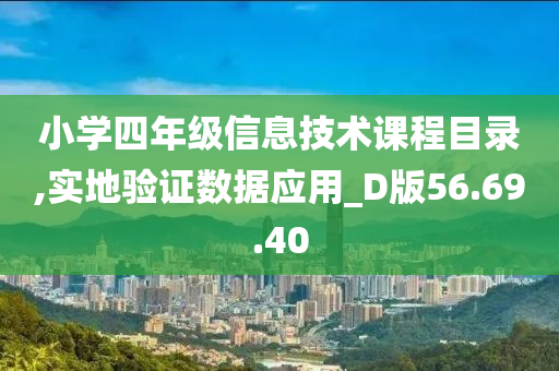 小学四年级信息技术课程目录,实地验证数据应用_D版56.69.40