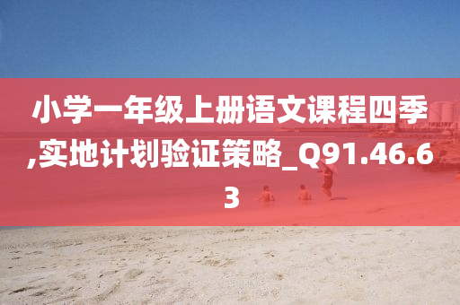 小学一年级上册语文课程四季,实地计划验证策略_Q91.46.63