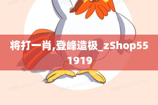 将打一肖,登峰造极_zShop551919