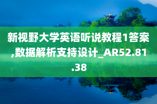 新视野大学英语听说教程1答案,数据解析支持设计_AR52.81.38