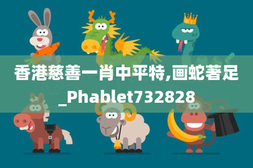 香港慈善一肖中平特,画蛇著足_Phablet732828