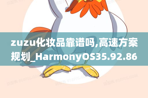 zuzu化妆品靠谱吗,高速方案规划_HarmonyOS35.92.86