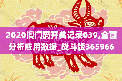 2020澳门码开奖记录039,全面分析应用数据_战斗版365966