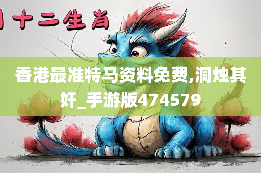 香港最准特马资料免费,洞烛其奸_手游版474579