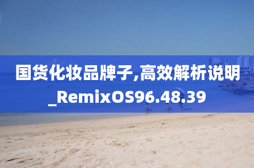 国货化妆品牌子,高效解析说明_RemixOS96.48.39