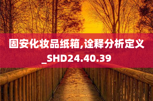 固安化妆品纸箱,诠释分析定义_SHD24.40.39