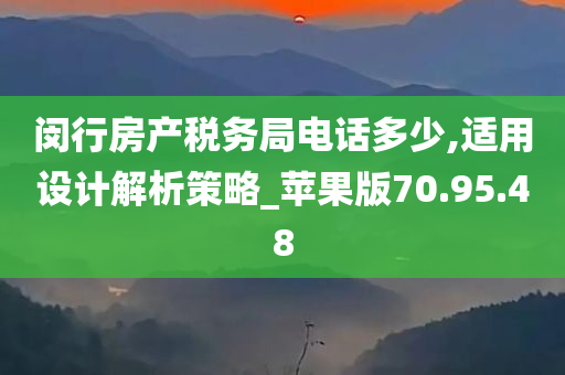 闵行房产税务局电话多少,适用设计解析策略_苹果版70.95.48