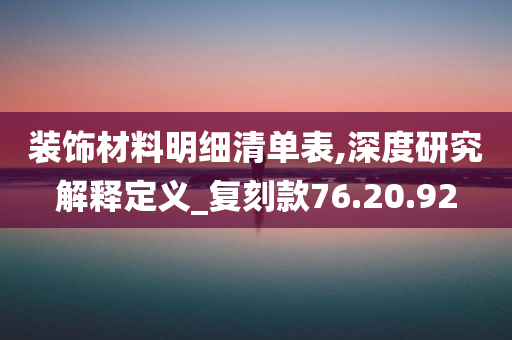 装饰材料明细清单表,深度研究解释定义_复刻款76.20.92