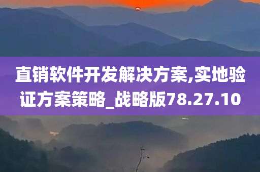 直销软件开发解决方案,实地验证方案策略_战略版78.27.10