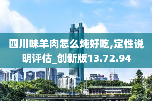 四川味羊肉怎么炖好吃,定性说明评估_创新版13.72.94