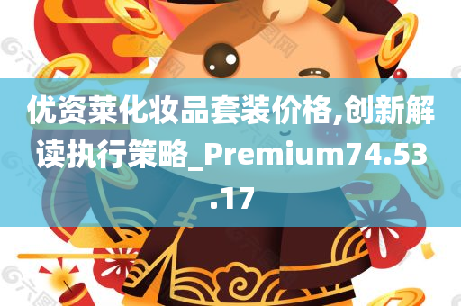 优资莱化妆品套装价格,创新解读执行策略_Premium74.53.17