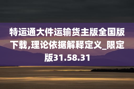 特运通大件运输货主版全国版下载,理论依据解释定义_限定版31.58.31