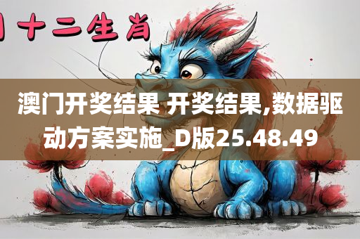 澳门开奖结果 开奖结果,数据驱动方案实施_D版25.48.49