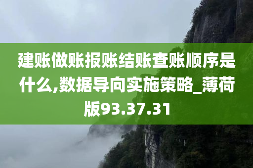 建账做账报账结账查账顺序是什么,数据导向实施策略_薄荷版93.37.31