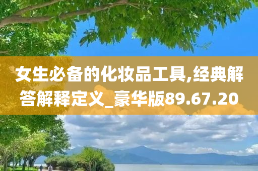 女生必备的化妆品工具,经典解答解释定义_豪华版89.67.20