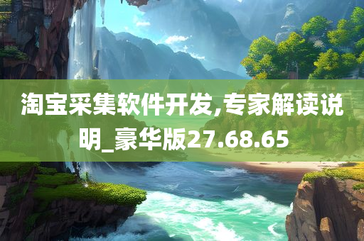 淘宝采集软件开发,专家解读说明_豪华版27.68.65