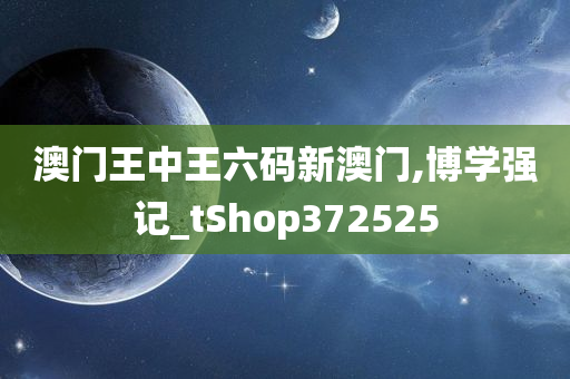 澳门王中王六码新澳门,博学强记_tShop372525