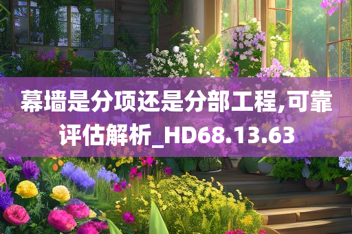 幕墙是分项还是分部工程,可靠评估解析_HD68.13.63