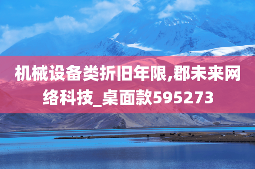 机械设备类折旧年限,郡未来网络科技_桌面款595273